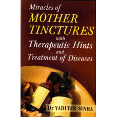 Miracles of Mother Tinctures with Therapeutic Hints and Treatment of Diseases